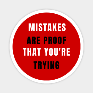 Mistakes Are Proof That You Are Trying My Friend Magnet